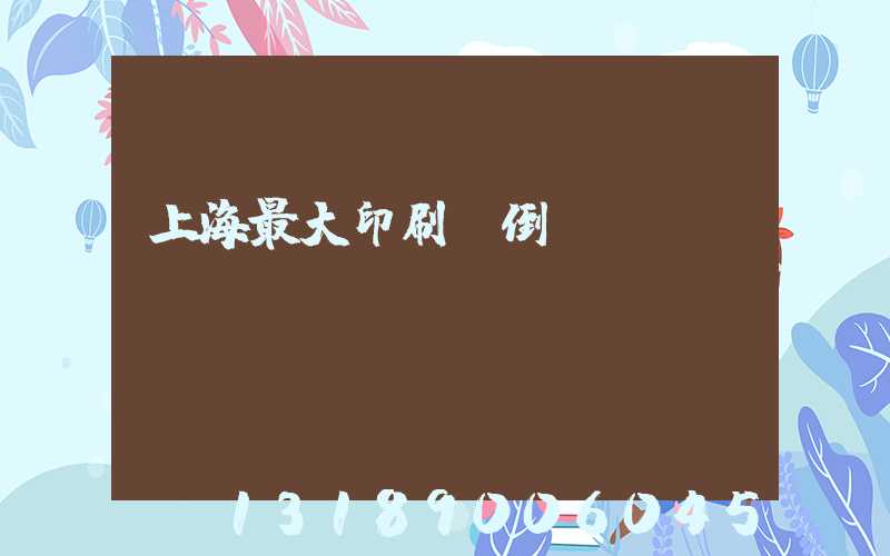 上海最大印刷廠倒閉