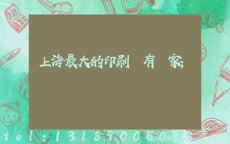 上海最大的印刷廠有幾家