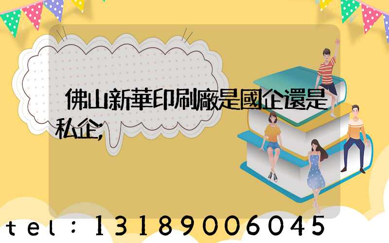 佛山新華印刷廠是國企還是私企