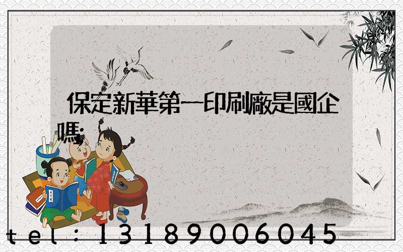 保定新華第一印刷廠是國企嗎