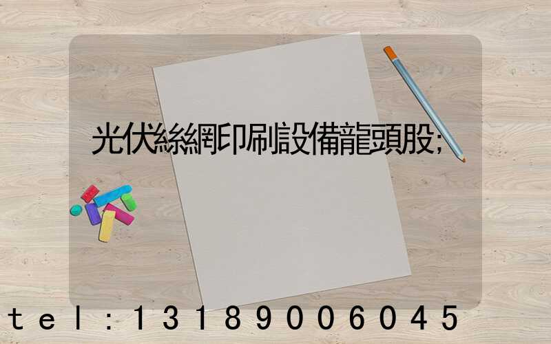 光伏絲網印刷設備龍頭股