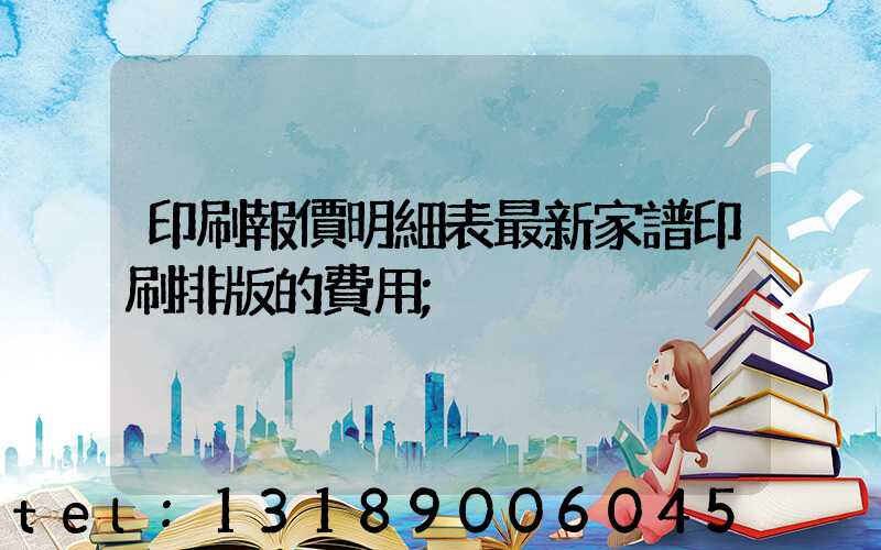 印刷報價明細表最新家譜印刷排版的費用