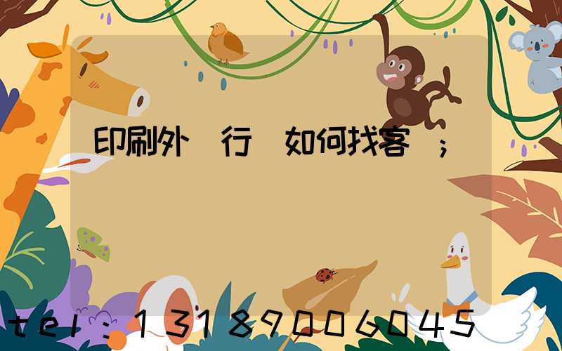 印刷外貿行業如何找客戶