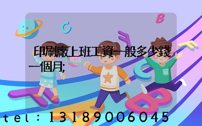 印刷廠上班工資一般多少錢一個月