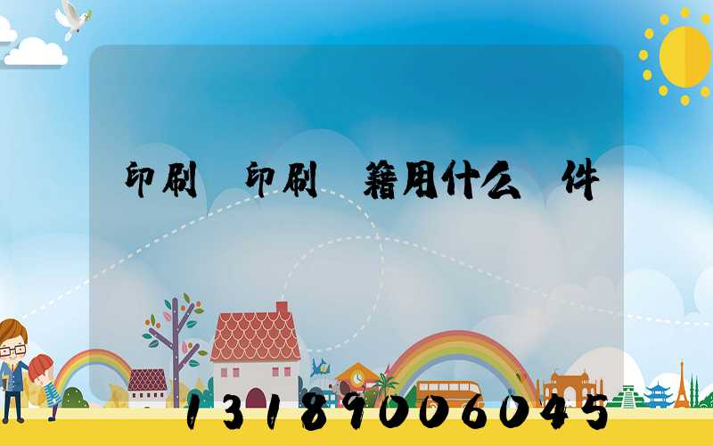 印刷廠印刷書籍用什么軟件