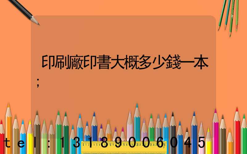印刷廠印書大概多少錢一本