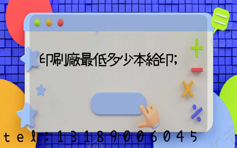 印刷廠最低多少本給印