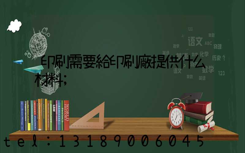 印刷需要給印刷廠提供什么材料