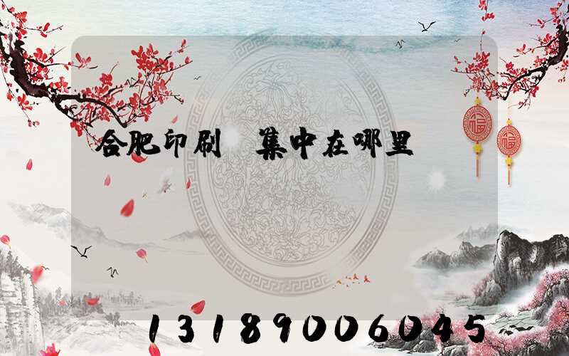 合肥印刷廠集中在哪里