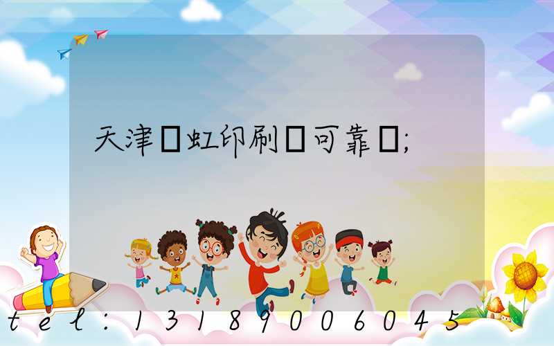 天津藝虹印刷廠可靠嗎