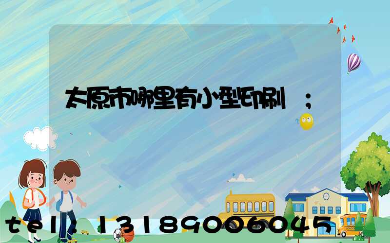 太原市哪里有小型印刷廠