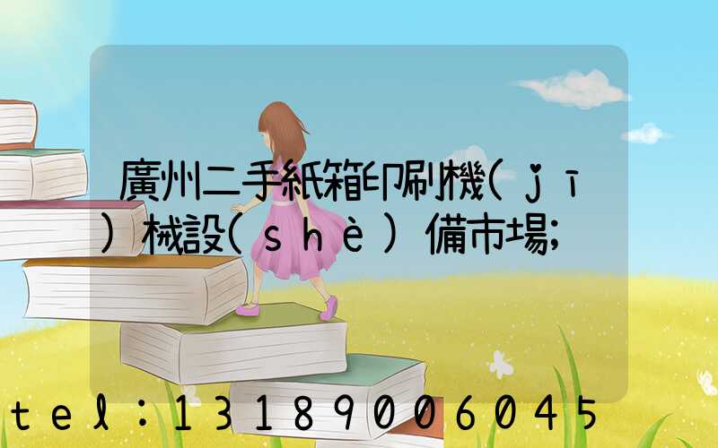 廣州二手紙箱印刷機(jī)械設(shè)備市場