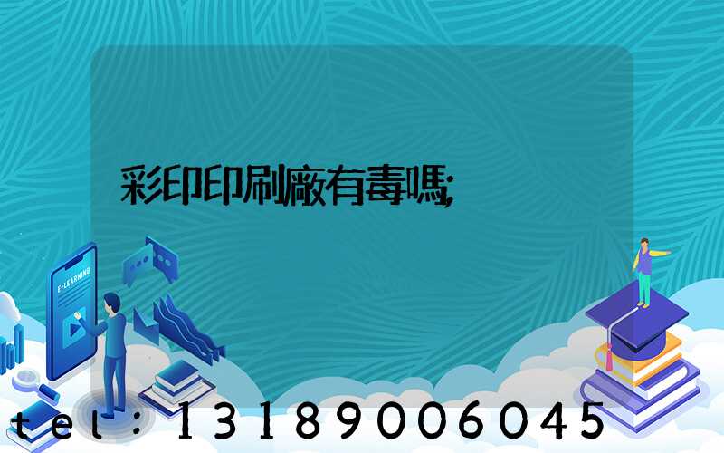 彩印印刷廠有毒嗎