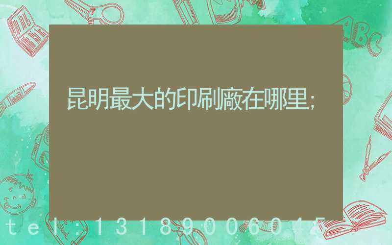 昆明最大的印刷廠在哪里