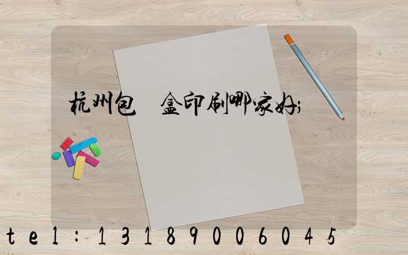 杭州包裝盒印刷哪家好