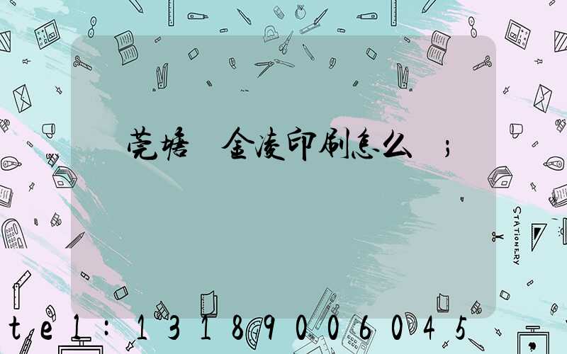 東莞塘廈金凌印刷怎么樣