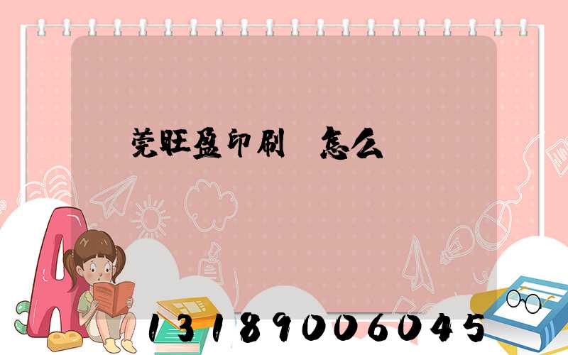 東莞旺盈印刷廠怎么樣