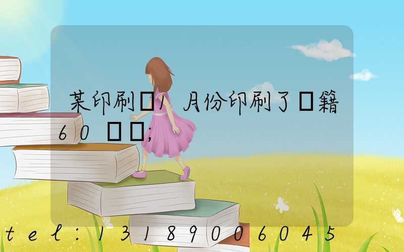 某印刷廠1月份印刷了書籍60萬冊