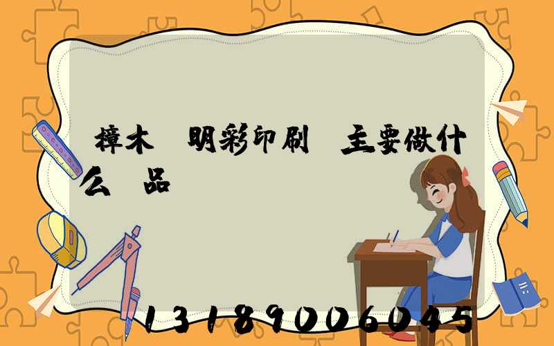 樟木頭明彩印刷廠主要做什么產品