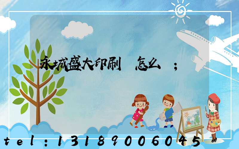 永城盛大印刷廠怎么樣