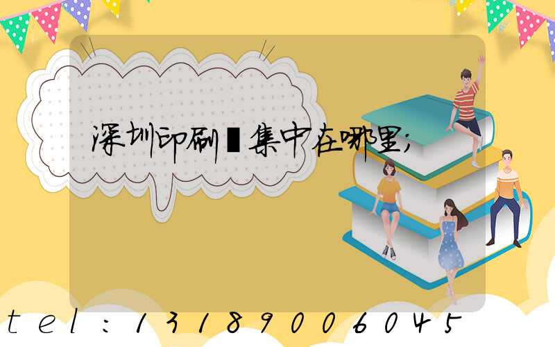 深圳印刷廠集中在哪里