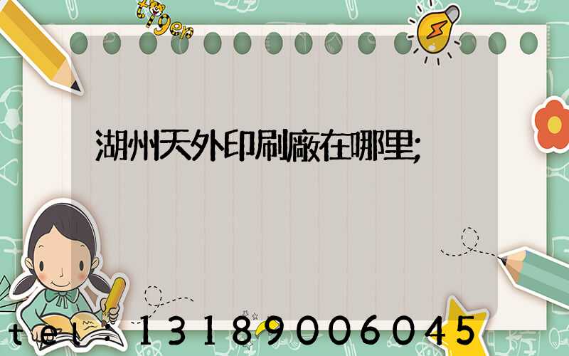 湖州天外印刷廠在哪里