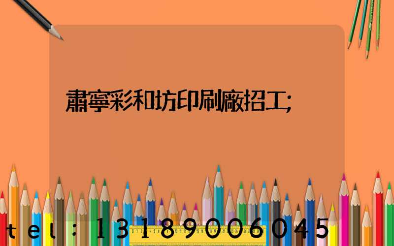 肅寧彩和坊印刷廠招工