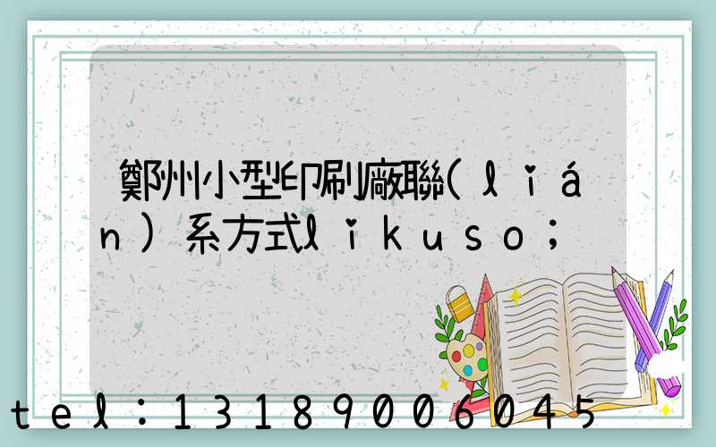 鄭州小型印刷廠聯(lián)系方式likuso