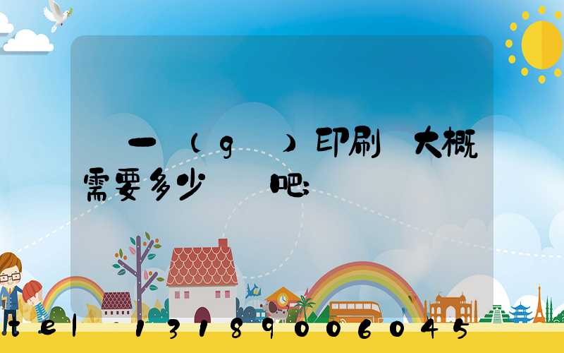 開一個(gè)印刷廠大概需要多少錢貼吧